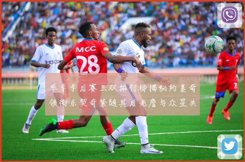 单季季后赛三双排行榜揭秘约基奇领衔东契奇紧随其后老詹与众星共争辉